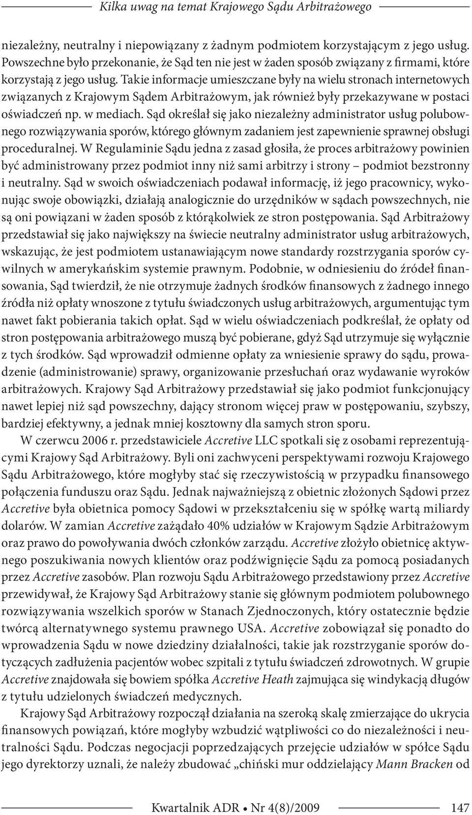 Takie informacje umieszczane były na wielu stronach internetowych związanych z Krajowym Sądem Arbitrażowym, jak również były przekazywane w postaci oświadczeń np. w mediach.