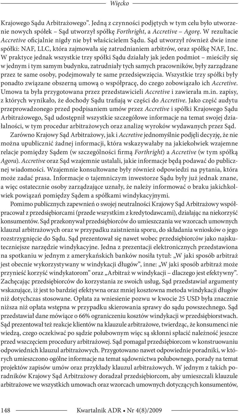 W praktyce jednak wszystkie trzy spółki Sądu działały jak jeden podmiot mieściły się w jednym i tym samym budynku, zatrudniały tych samych pracowników, były zarządzane przez te same osoby,