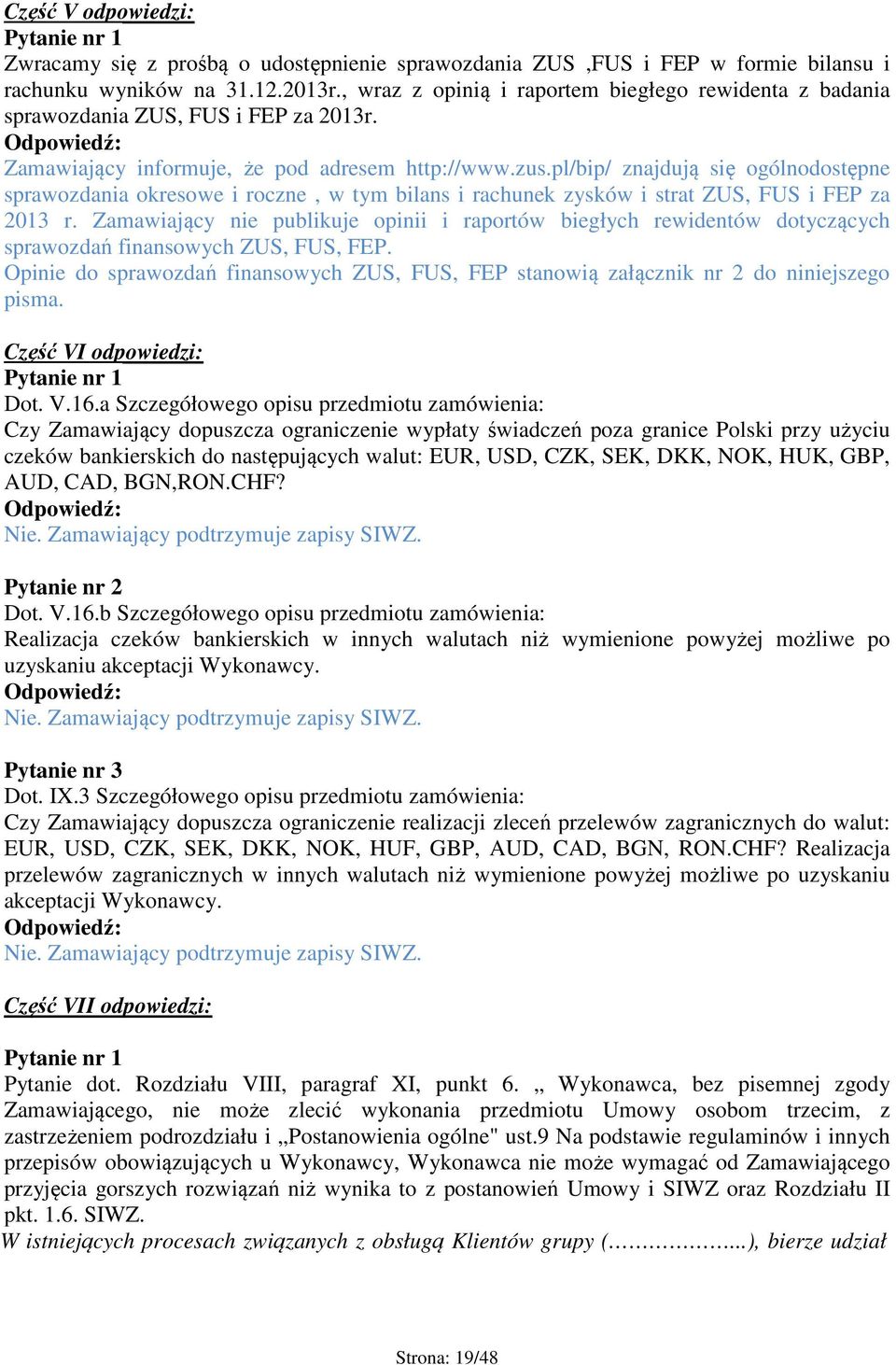 pl/bip/ znajdują się ogólnodostępne sprawozdania okresowe i roczne, w tym bilans i rachunek zysków i strat ZUS, FUS i FEP za 2013 r.