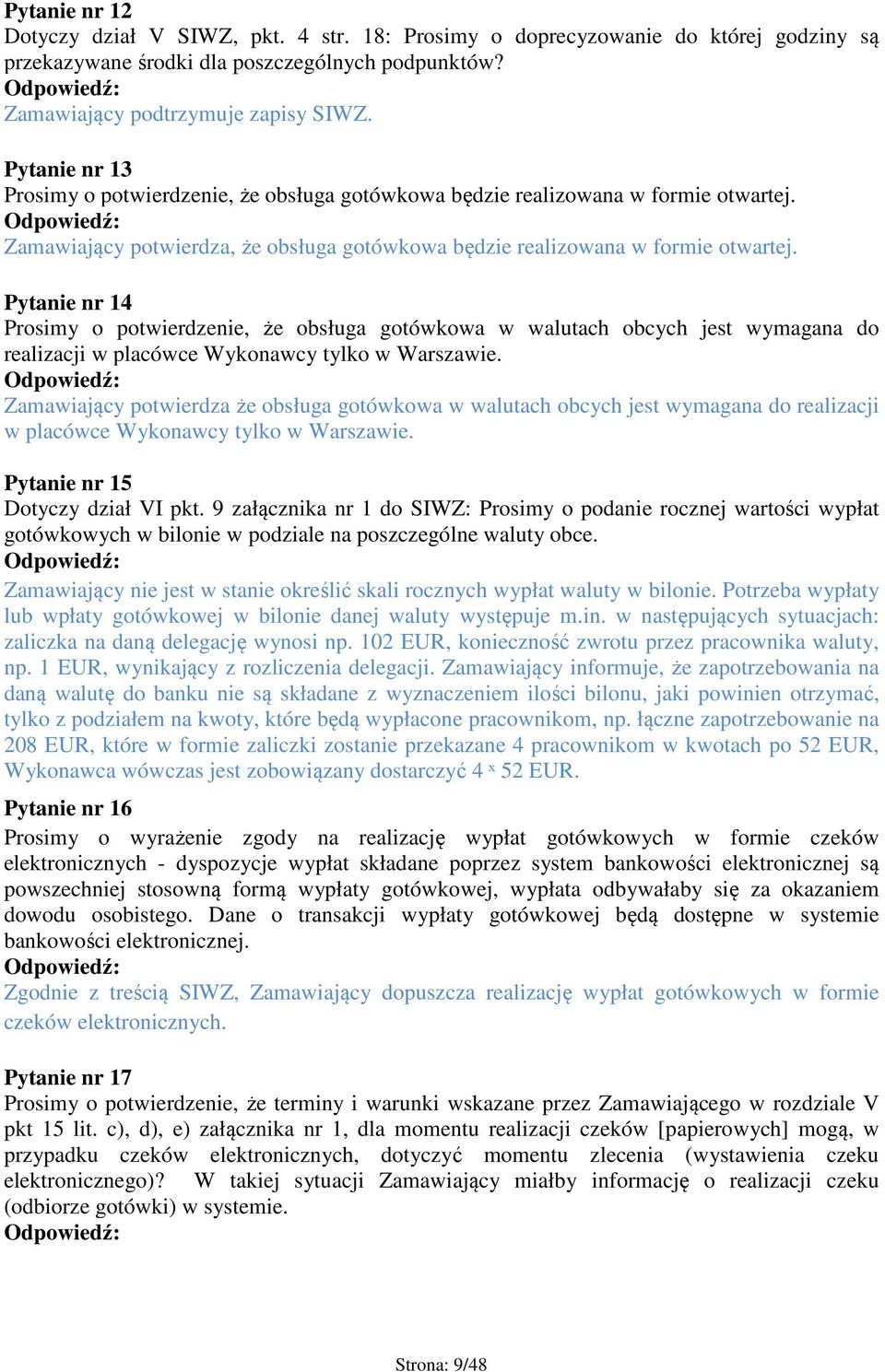 Pytanie nr 14 Prosimy o potwierdzenie, że obsługa gotówkowa w walutach obcych jest wymagana do realizacji w placówce Wykonawcy tylko w Warszawie.