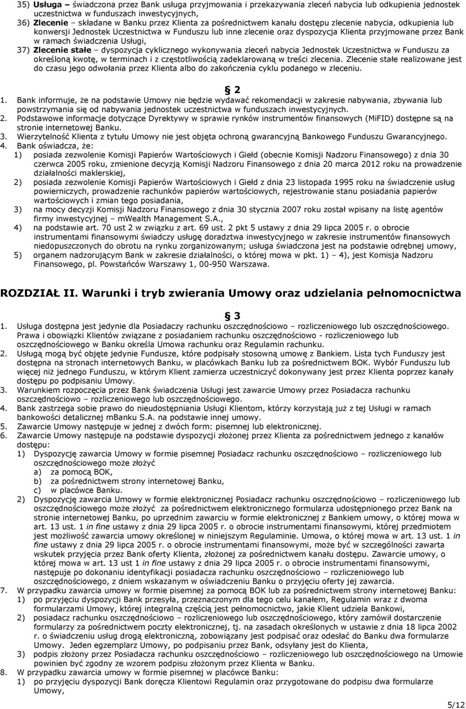 37) Zlecenie stałe dyspozycja cyklicznego wykonywania zleceń nabycia Jednostek Uczestnictwa w Funduszu za określoną kwotę, w terminach i z częstotliwością zadeklarowaną w treści zlecenia.