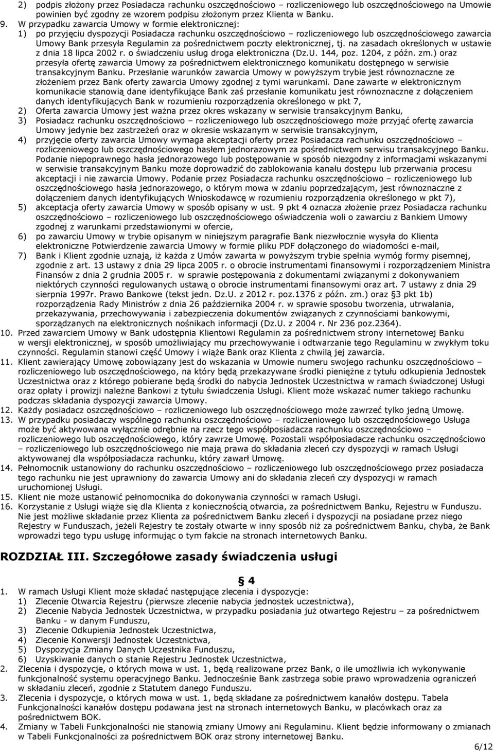 pośrednictwem poczty elektronicznej, tj. na zasadach określonych w ustawie z dnia 18 lipca 2002 r. o świadczeniu usług droga elektroniczna (Dz.U. 144, poz. 1204, z późn. zm.