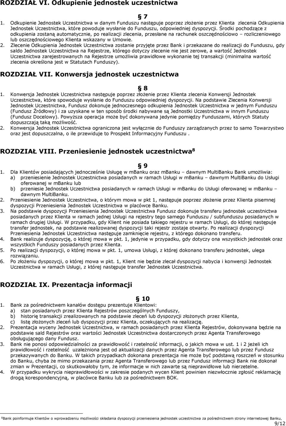 Środki pochodzące z odkupienia zostaną automatycznie, po realizacji zlecenia, przesłane na rachunek oszczędnościowo rozliczeniowego lub oszczędnościowego Klienta wskazany w Umowie. 2.