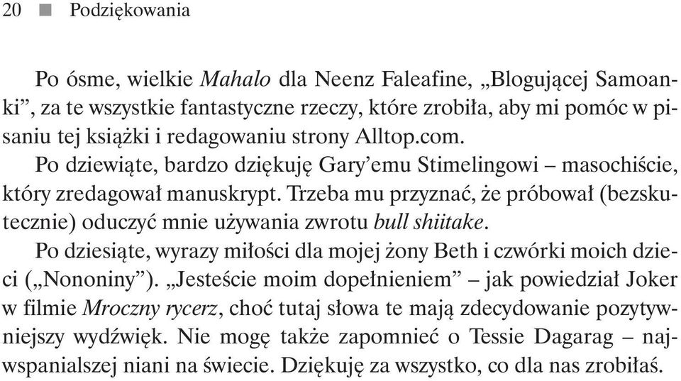 Trzeba mu przyznać, że próbował (bezskutecznie) oduczyć mnie używania zwrotu bull shiitake. Po dziesiąte, wyrazy miłości dla mojej żony Beth i czwórki moich dzieci ( Nononiny ).