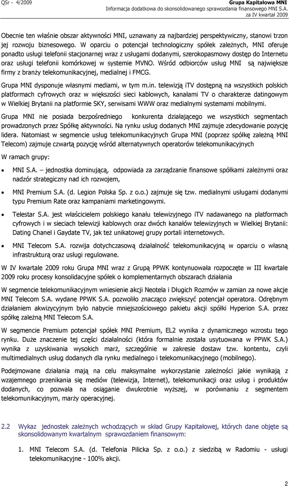 W oparciu o potencjał technologiczny spółek zależnych, MNI oferuje ponadto usługi telefonii stacjonarnej wraz z usługami dodanymi, szerokopasmowy dostęp do Internetu oraz usługi telefonii komórkowej