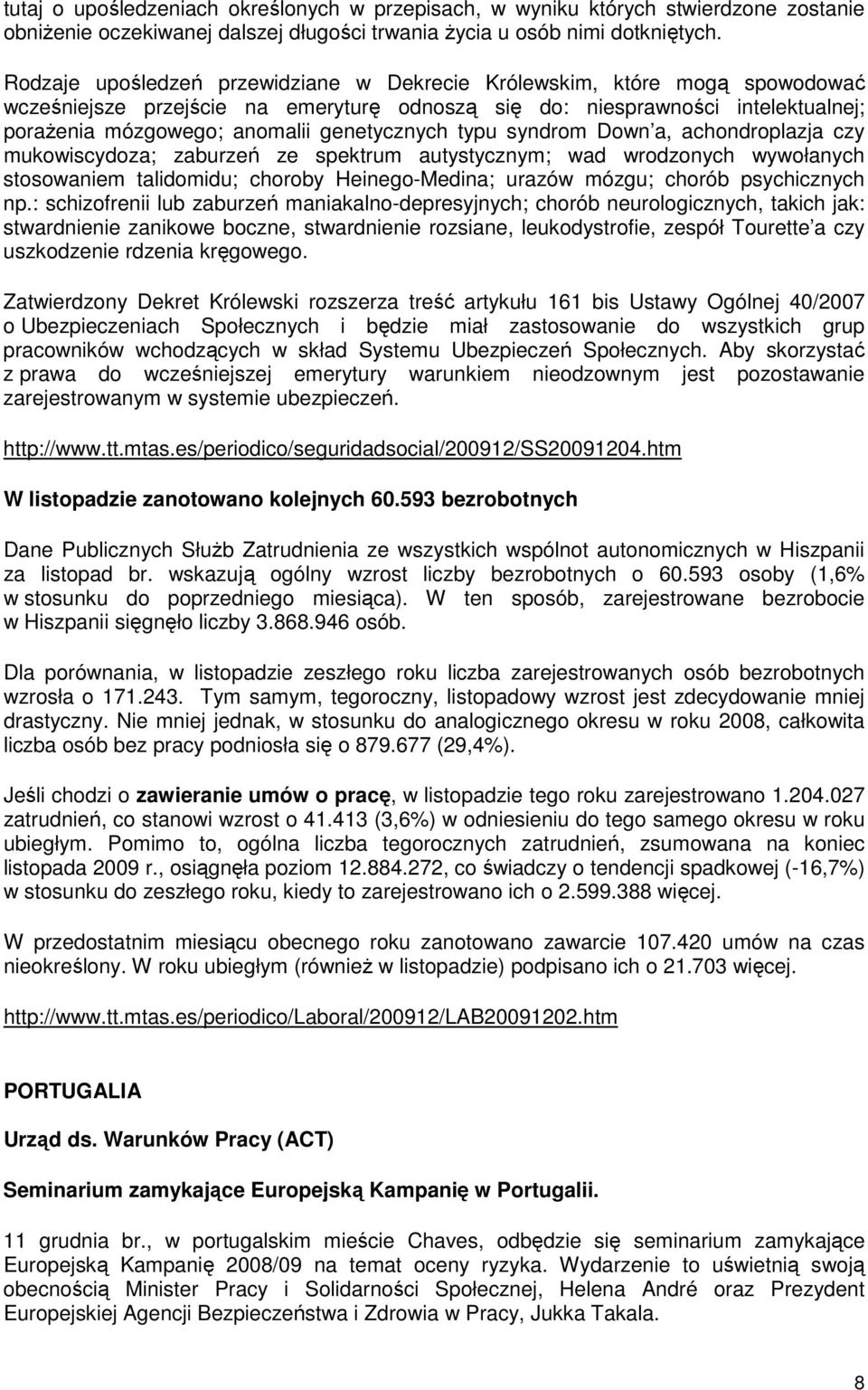 genetycznych typu syndrom Down a, achondroplazja czy mukowiscydoza; zaburzeń ze spektrum autystycznym; wad wrodzonych wywołanych stosowaniem talidomidu; choroby Heinego-Medina; urazów mózgu; chorób