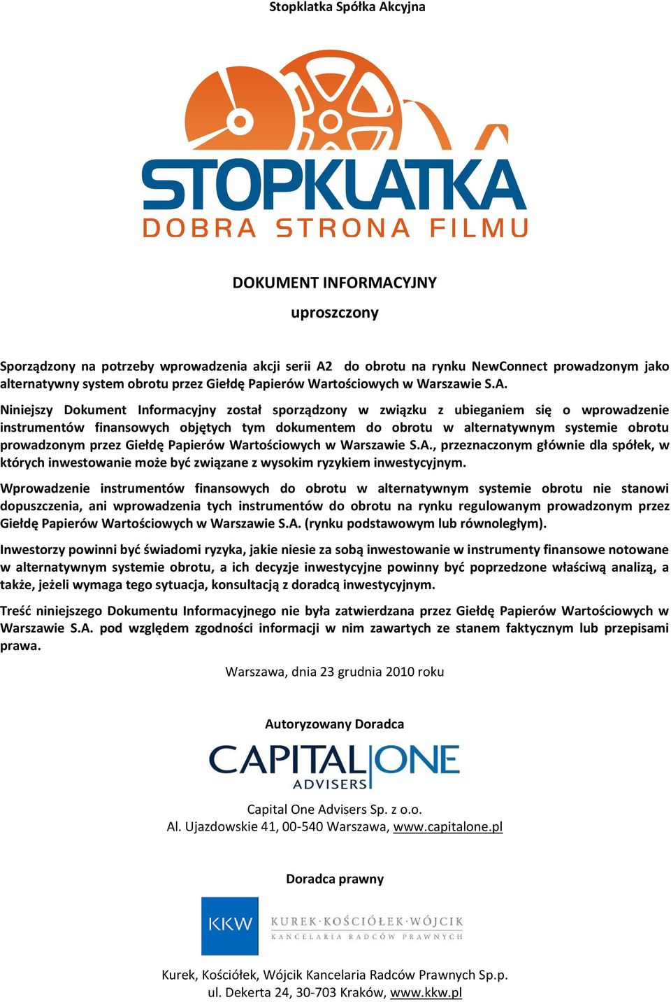 Niniejszy Dokument Informacyjny został sporządzony w związku z ubieganiem się o wprowadzenie instrumentów finansowych objętych tym dokumentem do obrotu w alternatywnym systemie obrotu prowadzonym