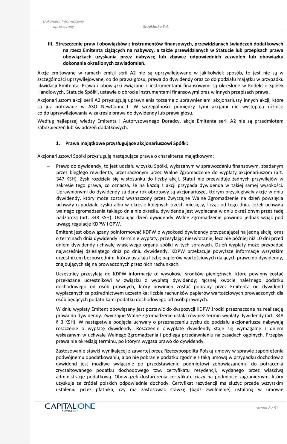 Akcje emitowane w ramach emisji serii A2 nie są uprzywilejowane w jakikolwiek sposób, to jest nie są w szczególności uprzywilejowane, co do prawa głosu, prawa do dywidendy oraz co do podziału majątku