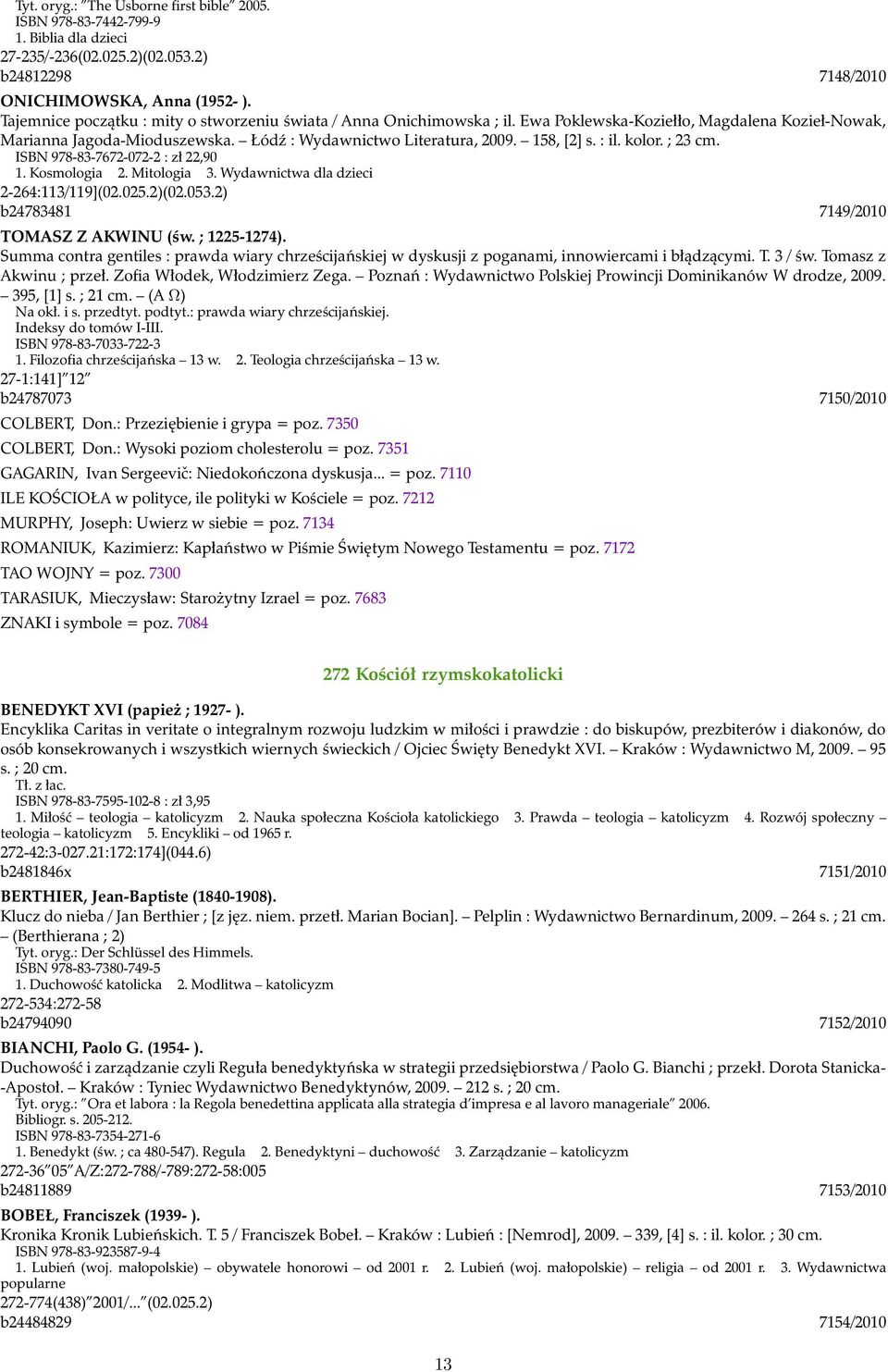 : il. kolor. ; 23 cm. ISBN 978-83-7672-072-2 : zł 22,90 1. Kosmologia 2. Mitologia 3. Wydawnictwa dla dzieci 2-264:113/119](02.025.2)(02.053.2) b24783481 7149/2010 TOMASZ Z AKWINU (św. ; 1225-1274).