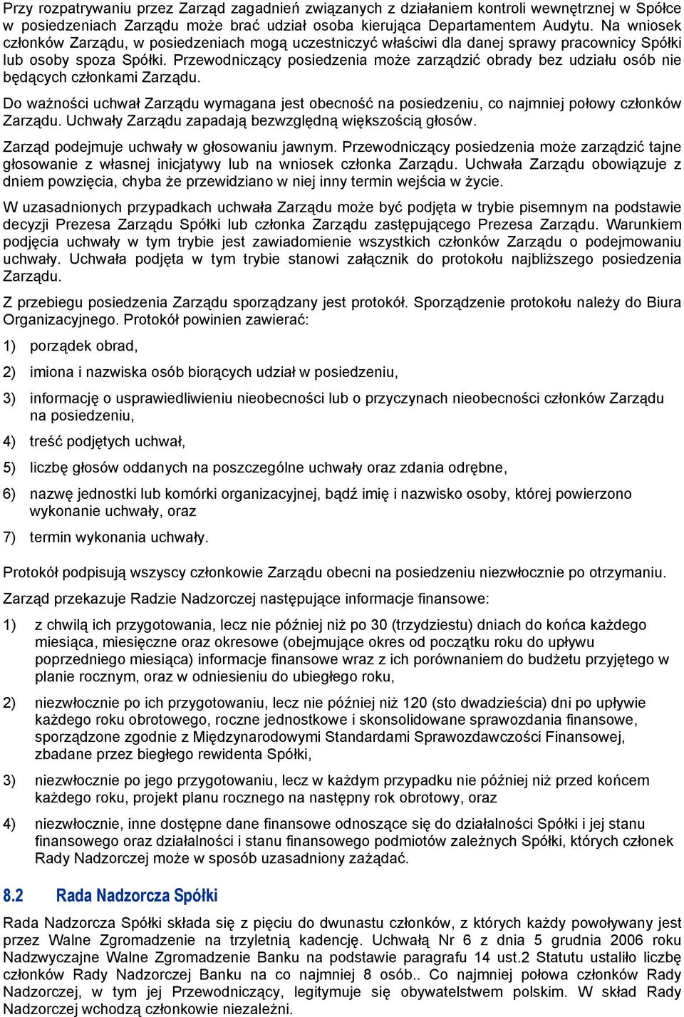 Przewodniczący posiedzenia może zarządzić obrady bez udziału osób nie będących członkami Zarządu. Do ważności uchwał Zarządu wymagana jest obecność na posiedzeniu, co najmniej połowy członków Zarządu.