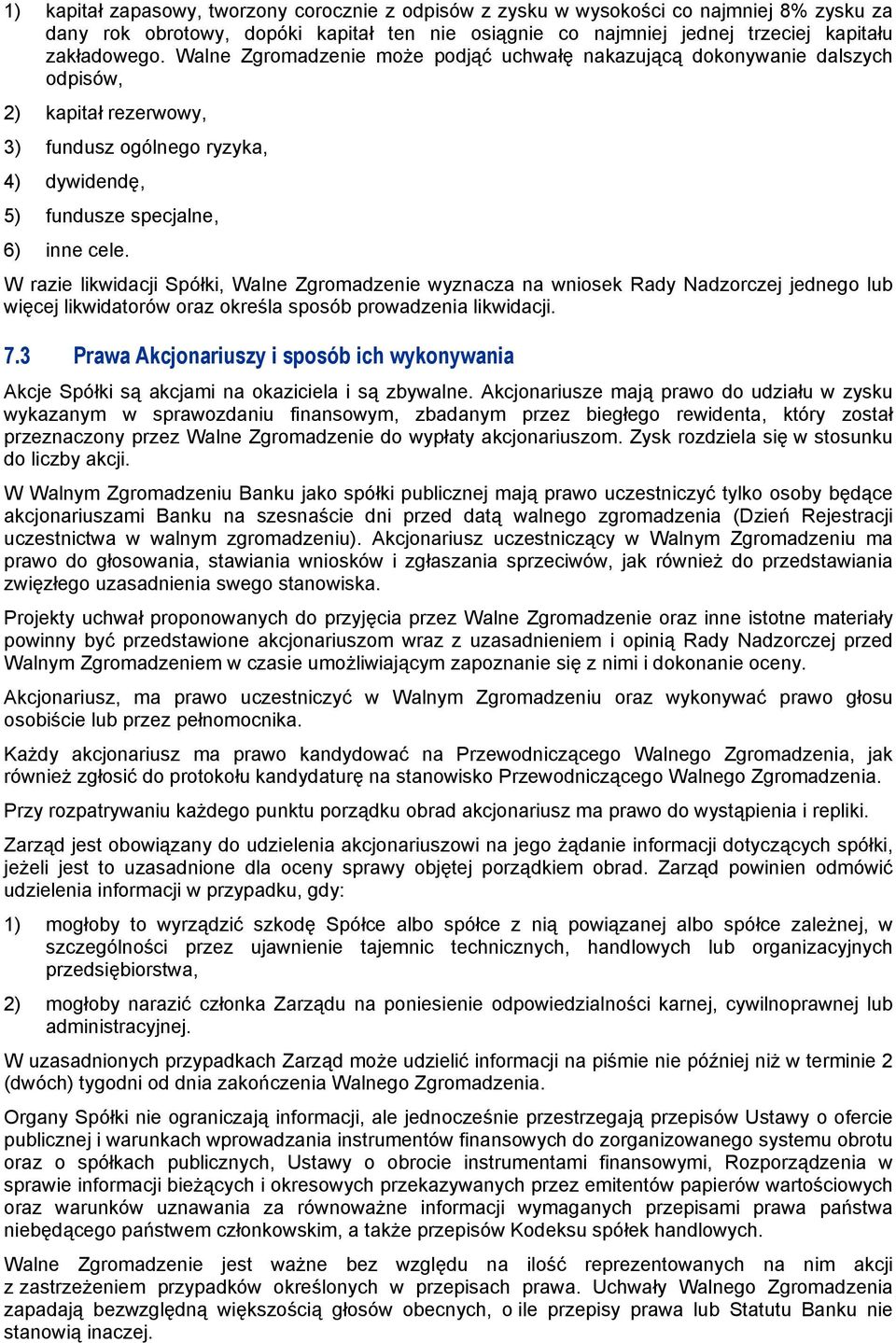 W razie likwidacji Spółki, Walne Zgromadzenie wyznacza na wniosek Rady Nadzorczej jednego lub więcej likwidatorów oraz określa sposób prowadzenia likwidacji. 7.