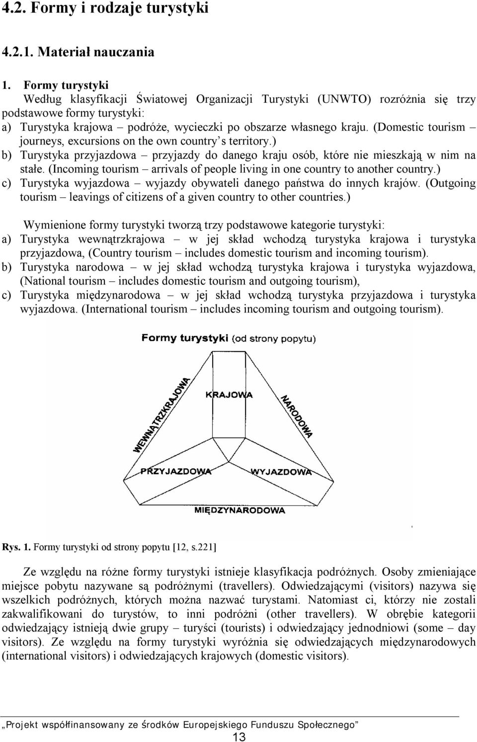 (Domestic tourism journeys, excursions on the own country s territory.) b) Turystyka przyjazdowa przyjazdy do danego kraju osób, które nie mieszkają w nim na stałe.