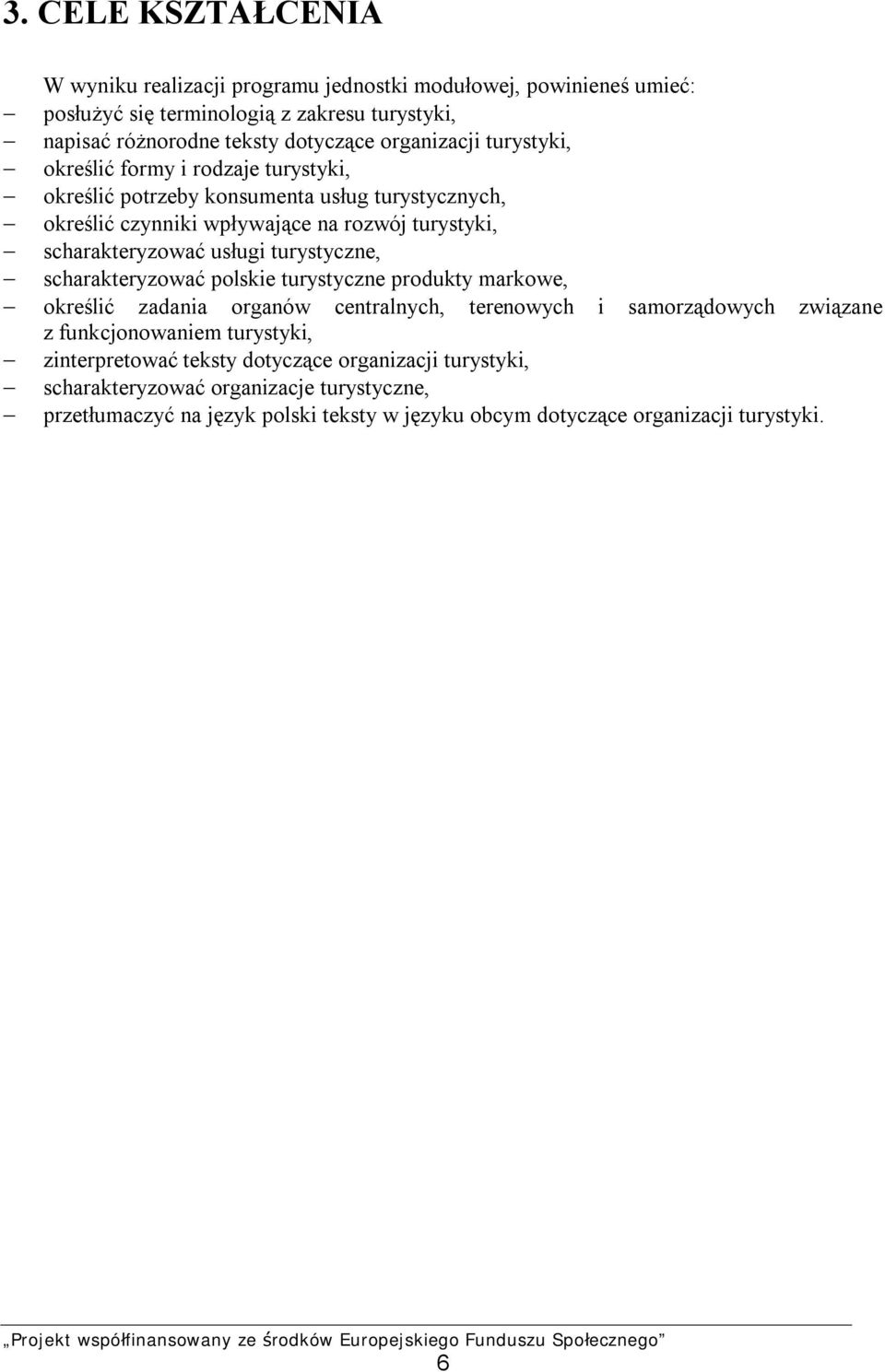 usługi turystyczne, scharakteryzować polskie turystyczne produkty markowe, określić zadania organów centralnych, terenowych i samorządowych związane z funkcjonowaniem