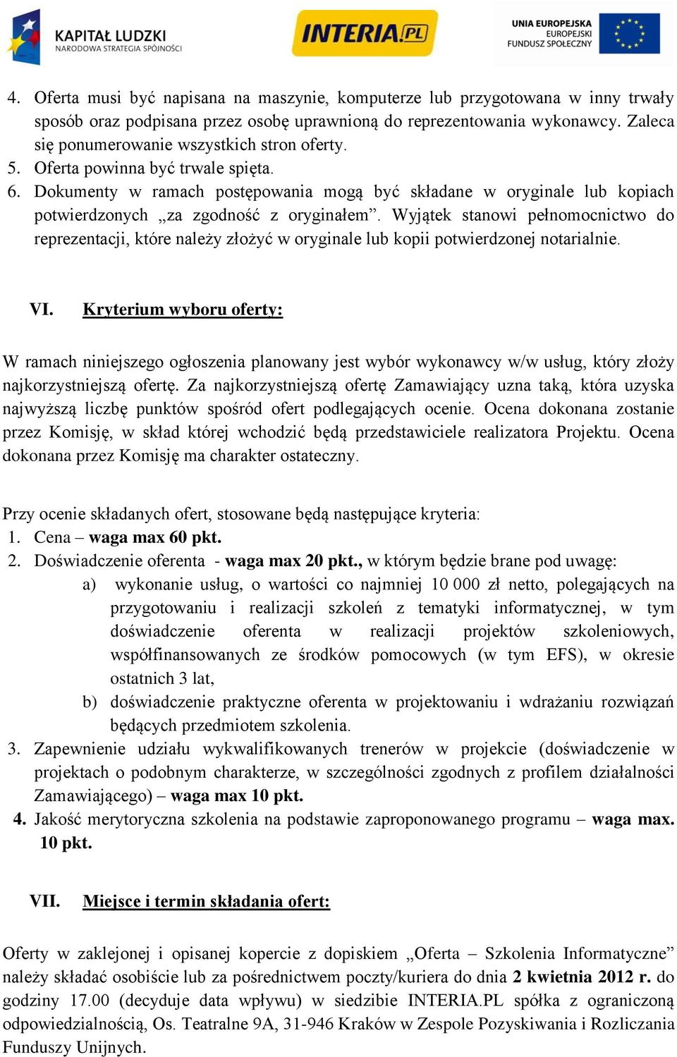 Dokumenty w ramach postępowania mogą być składane w oryginale lub kopiach potwierdzonych za zgodność z oryginałem.