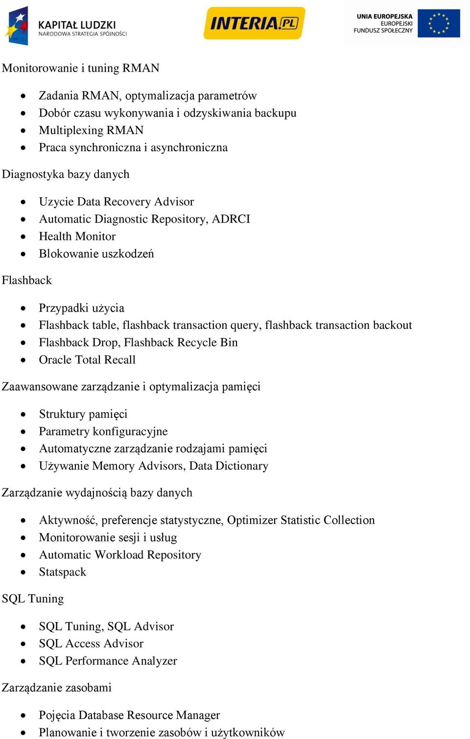 Flashback Drop, Flashback Recycle Bin Oracle Total Recall Zaawansowane zarządzanie i optymalizacja pamięci Struktury pamięci Parametry konfiguracyjne Automatyczne zarządzanie rodzajami pamięci