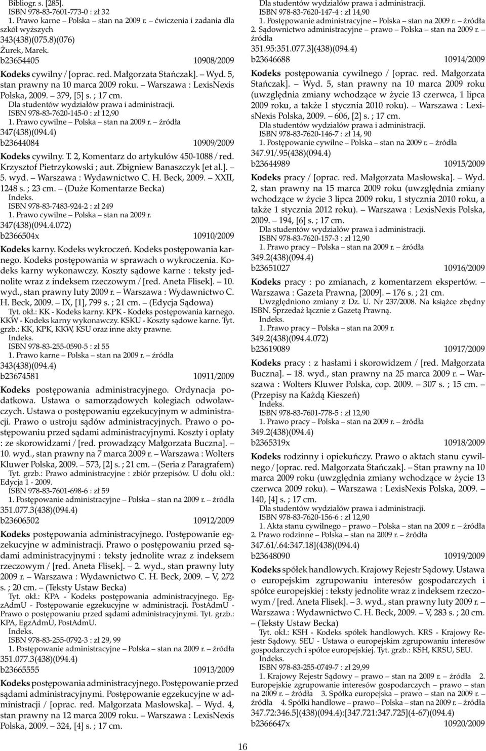 Dla studentów wydziałów prawa i administracji. ISBN 978-83-7620-145-0 : zł 12,90 1. Prawo cywilne Polska stan na 2009 r. źródła 347(438)(094.4) b23644084 10909/2009 Kodeks cywilny. T.