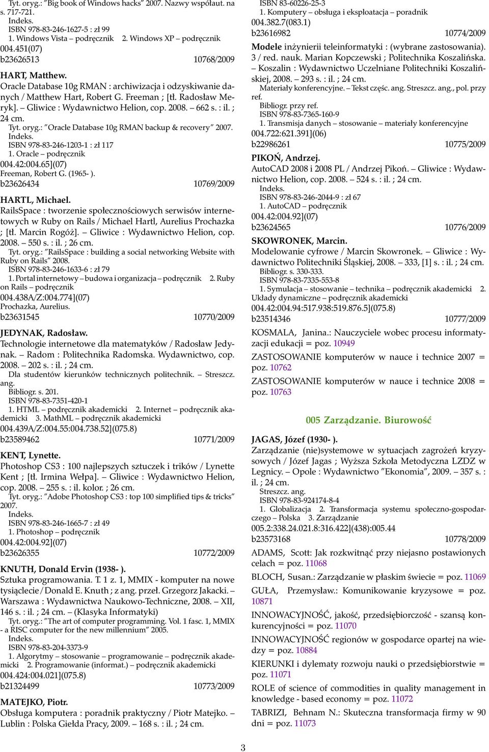 2008. 662 s. : il. ; 24 cm. Tyt. oryg.: Oracle Database 10g RMAN backup & recovery 2007. ISBN 978-83-246-1203-1 : zł 117 1. Oracle podręcznik 004.42:004.65](07) Freeman, Robert G. (1965- ).