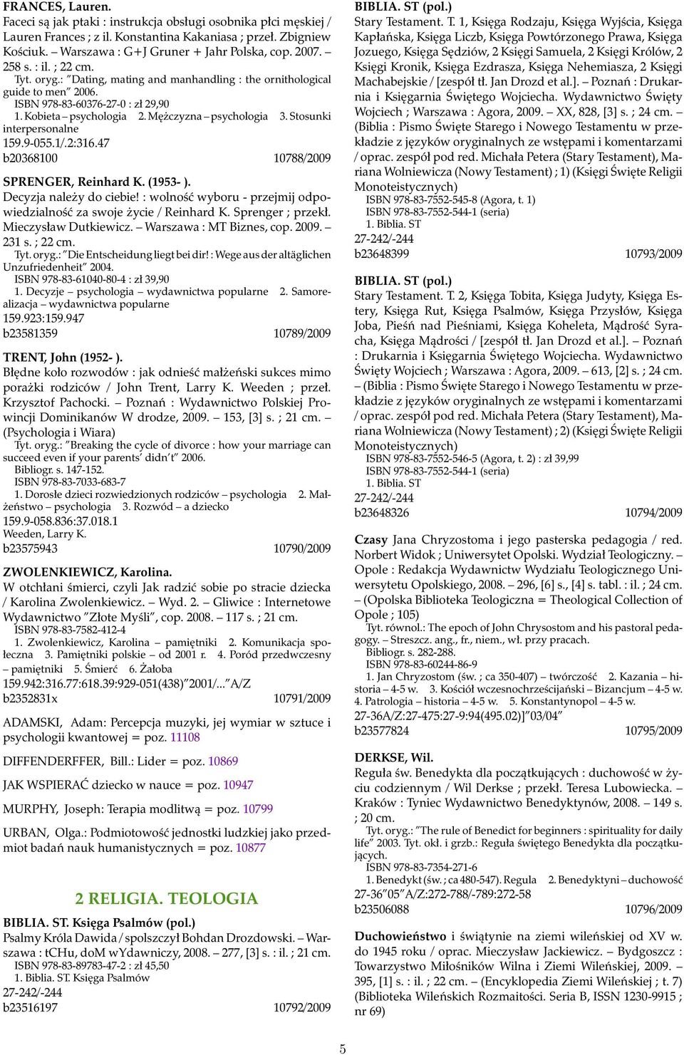 Stosunki interpersonalne 159.9-055.1/.2:316.47 b20368100 10788/2009 SPRENGER, Reinhard K. (1953- ). Decyzja należy do ciebie! : wolność wyboru - przejmij odpowiedzialność za swoje życie / Reinhard K.