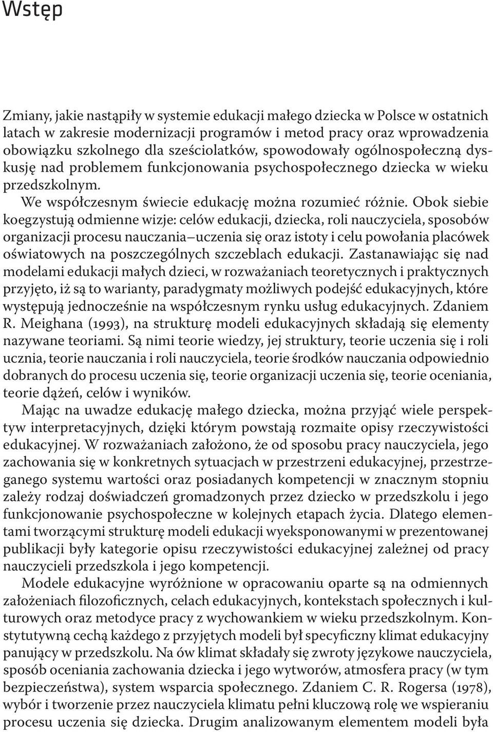 Obok siebie koegzystują odmienne wizje: celów edukacji, dziecka, roli nauczyciela, sposobów organizacji procesu nauczania uczenia się oraz istoty i celu powołania placówek oświatowych na