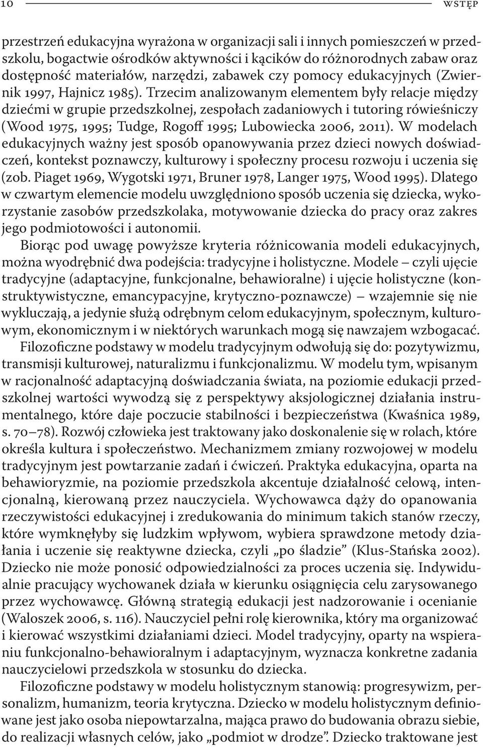 Trzecim analizowanym elementem były relacje między dziećmi w grupie przedszkolnej, zespołach zadaniowych i tutoring rówieśniczy (Wood 1975, 1995; Tudge, Rogoff 1995; Lubowiecka 2006, 2011).