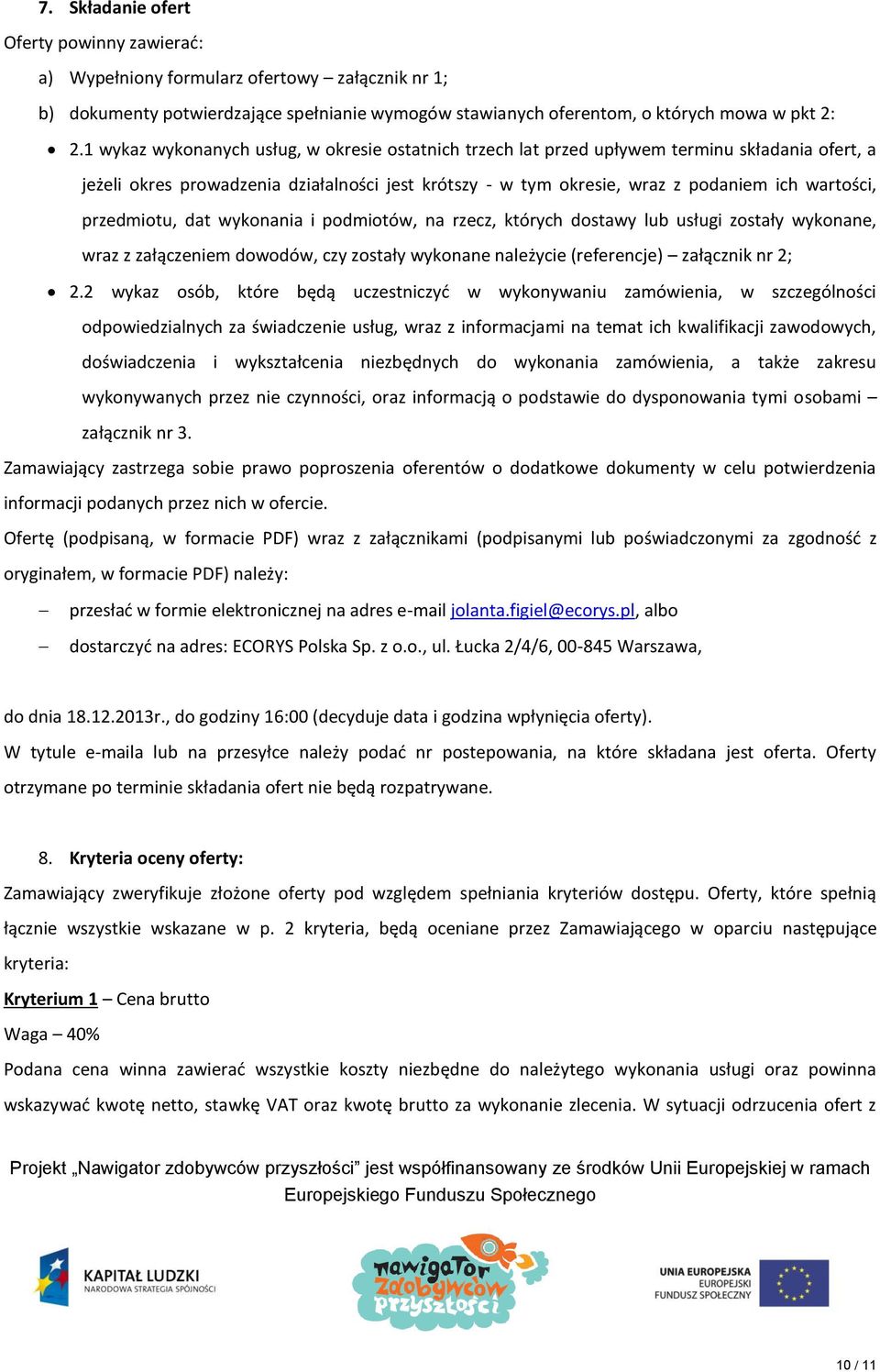 przedmiotu, dat wykonania i podmiotów, na rzecz, których dostawy lub usługi zostały wykonane, wraz z załączeniem dowodów, czy zostały wykonane należycie (referencje) załącznik nr 2; 2.