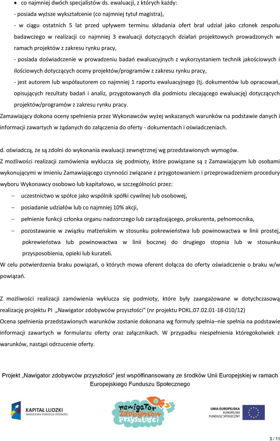 realizacji co najmniej 3 ewaluacji dotyczących działań projektowych prowadzonych w ramach projektów z zakresu rynku pracy, - posiada doświadczenie w prowadzeniu badań ewaluacyjnych z wykorzystaniem