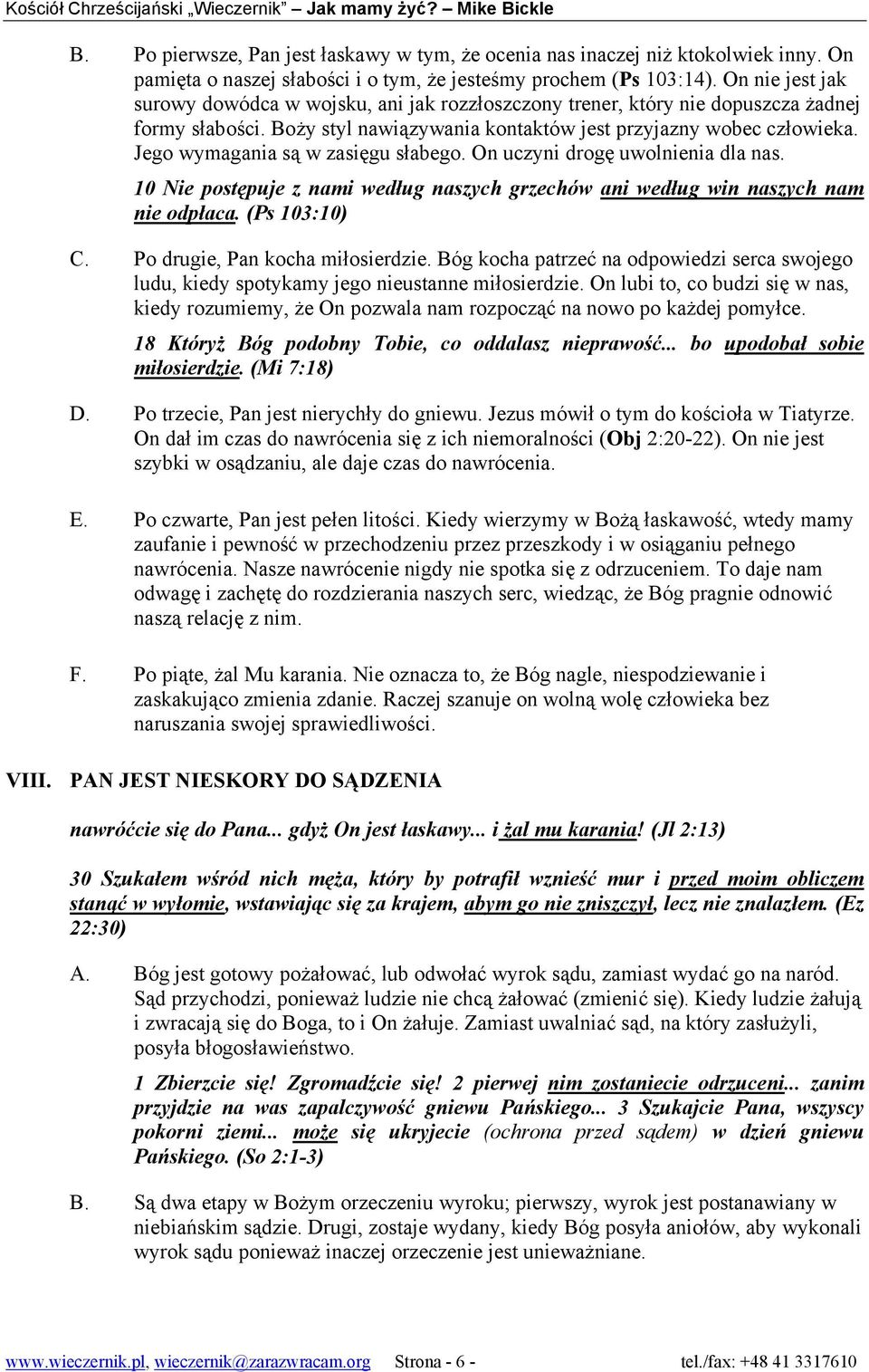 Jego wymagania są w zasięgu słabego. On uczyni drogę uwolnienia dla nas. 10 Nie postępuje z nami według naszych grzechów ani według win naszych nam nie odpłaca. (Ps 103:10) C.