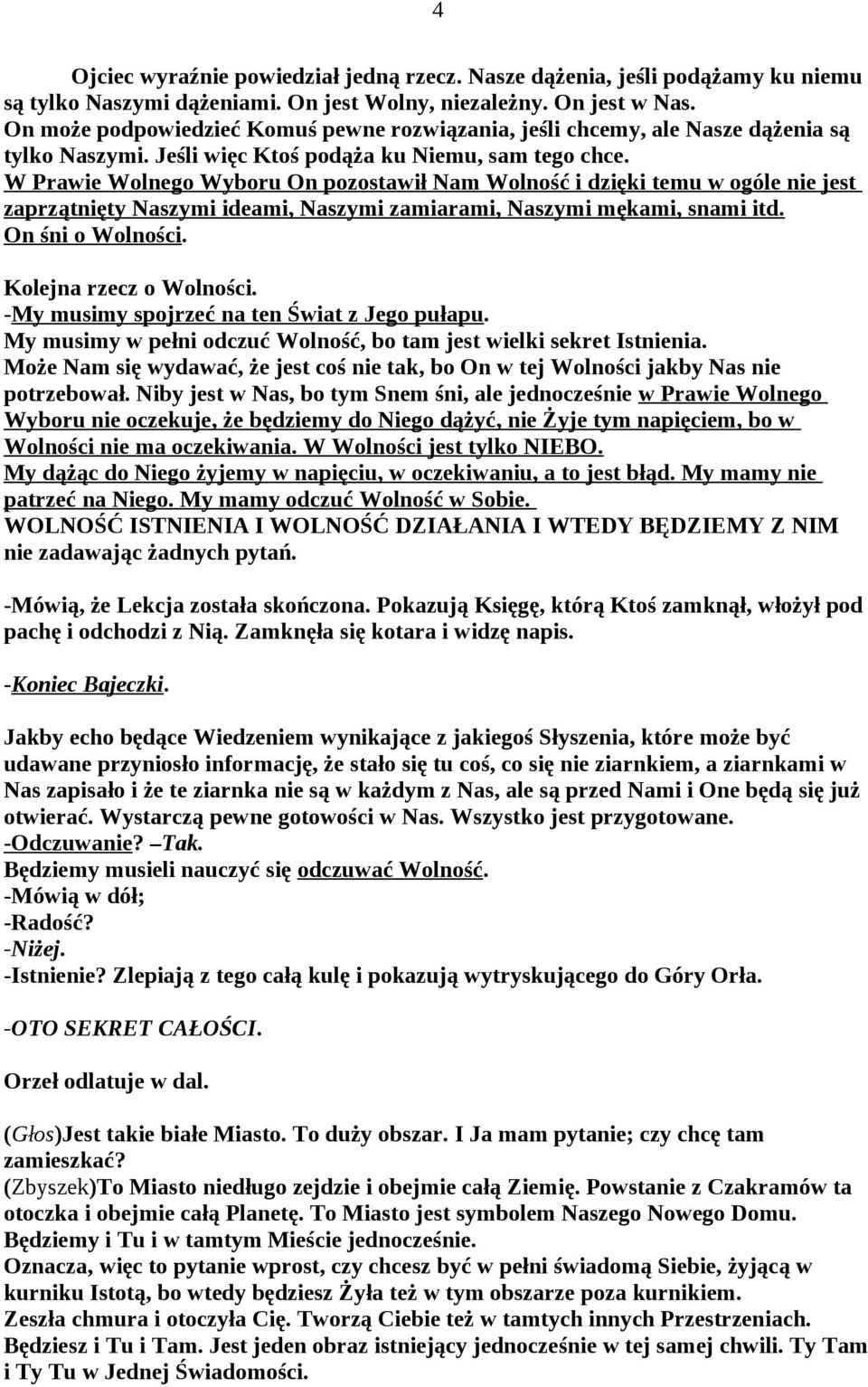 W Prawie Wolnego Wyboru On pozostawił Nam Wolność i dzięki temu w ogóle nie jest zaprzątnięty Naszymi ideami, Naszymi zamiarami, Naszymi mękami, snami itd. On śni o Wolności. Kolejna rzecz o Wolności.