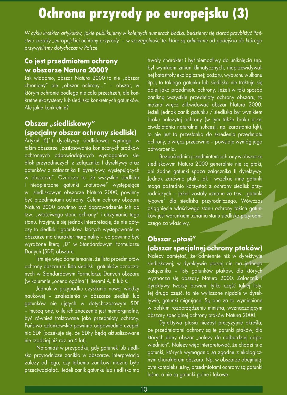 Jak wiadomo, obszar Natura 2000 to nie obszar chroniony ale obszar ochrony obszar, w którym ochronie podlega nie cała przestrzeń, ale konkretne ekosystemy lub siedliska konkretnych gatunków.