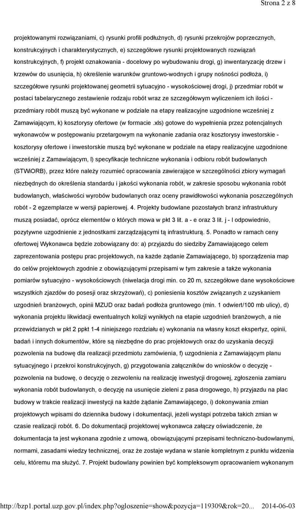 szczegółowe rysunki projektowanej geometrii sytuacyjno - wysokościowej drogi, j) przedmiar robót w postaci tabelarycznego zestawienie rodzaju robót wraz ze szczegółowym wyliczeniem ich ilości -