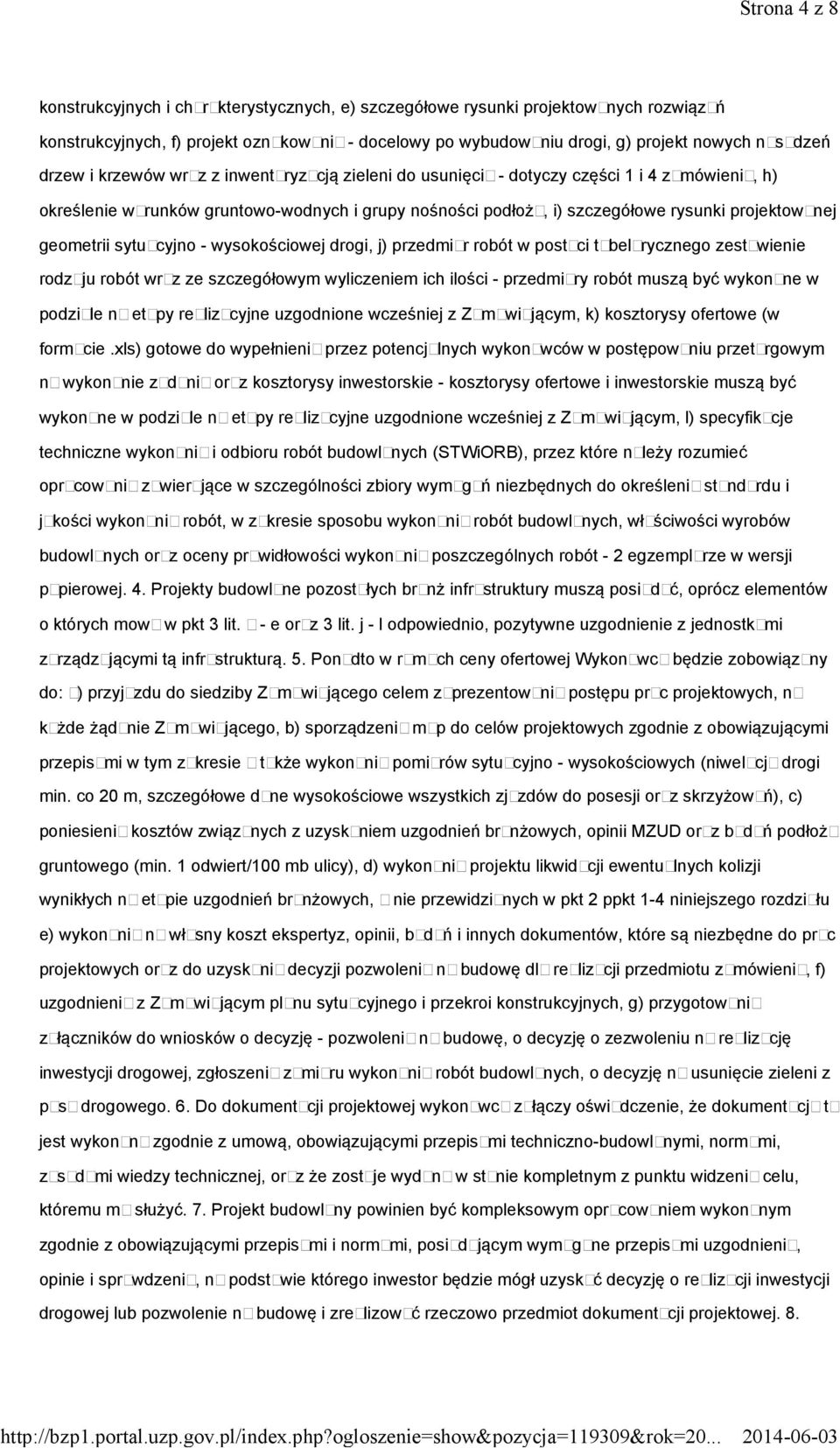 geometrii sytuacyjno - wysokościowej drogi, j) przedmiar robót w postaci tabelarycznego zestawienie rodzaju robót wraz ze szczegółowym wyliczeniem ich ilości - przedmiary robót muszą być wykonane w