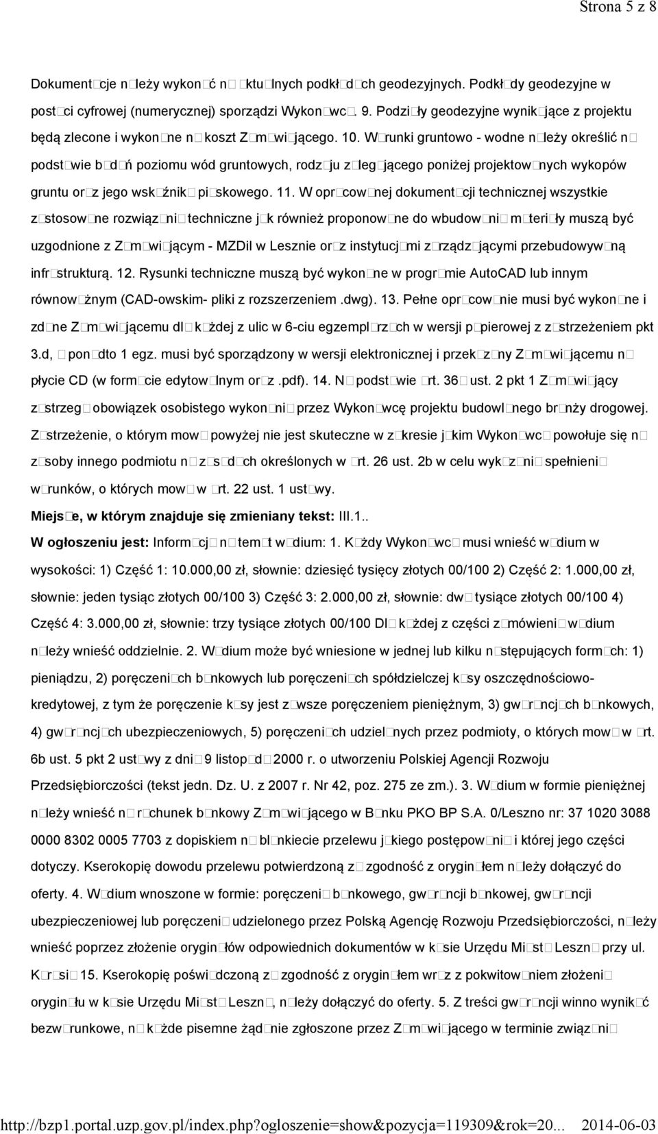 Warunki gruntowo - wodne należy określić na podstawie badań poziomu wód gruntowych, rodzaju zalegającego poniżej projektowanych wykopów gruntu oraz jego wskaźnika piaskowego. 11.