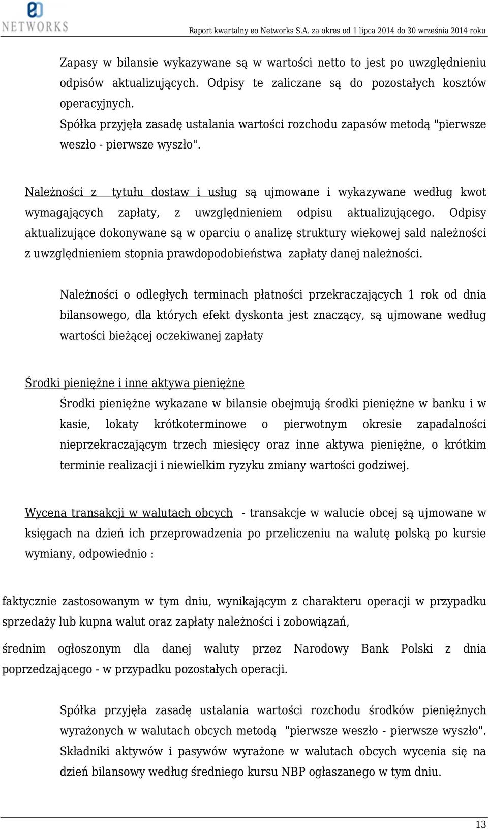 Należności z tytułu dostaw i usług są ujmowane i wykazywane według kwot wymagających zapłaty, z uwzględnieniem odpisu aktualizującego.