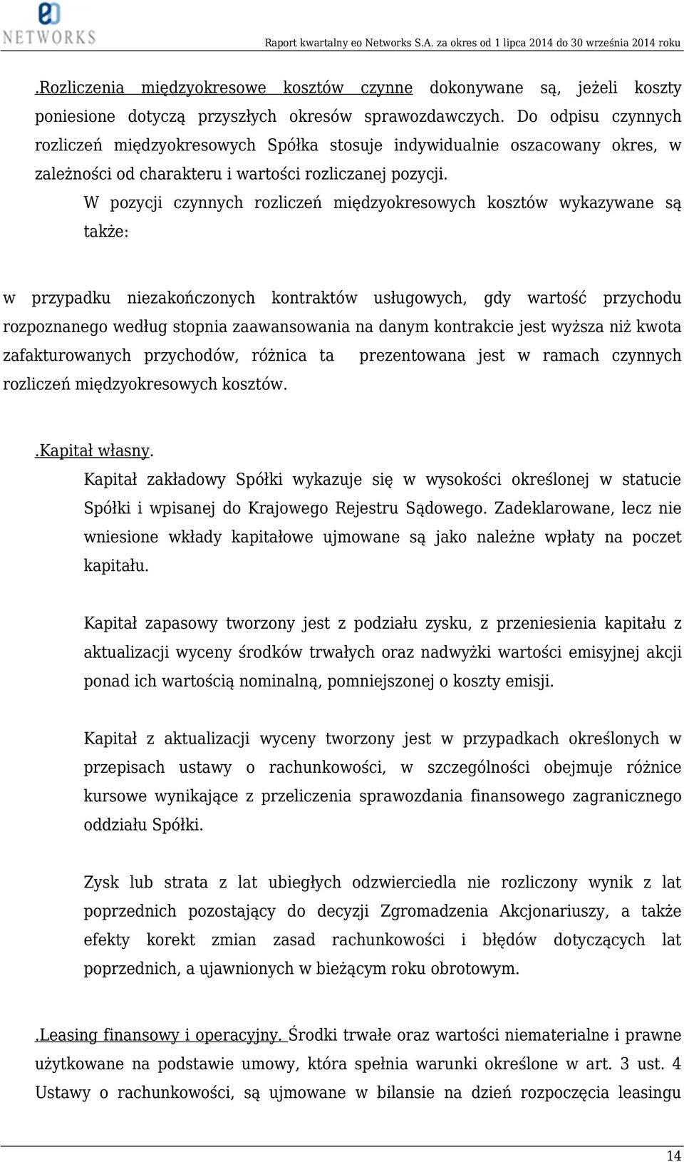 W pozycji czynnych rozliczeń międzyokresowych kosztów wykazywane są także: w przypadku niezakończonych kontraktów usługowych, gdy wartość przychodu rozpoznanego według stopnia zaawansowania na danym