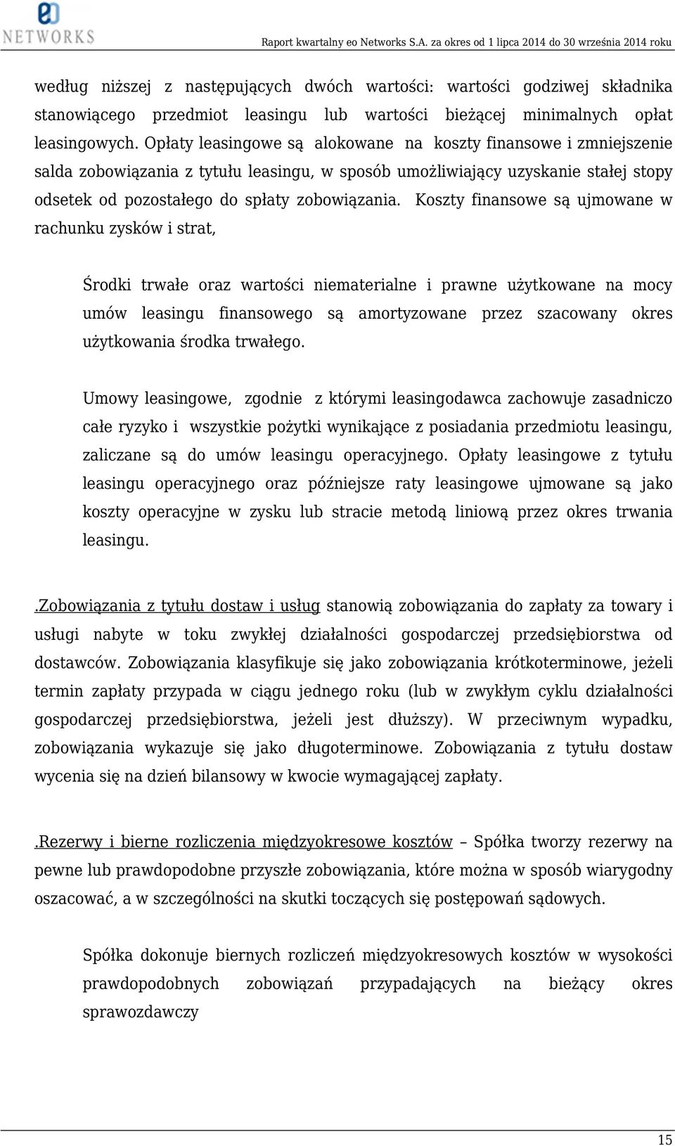 Koszty finansowe są ujmowane w rachunku zysków i strat, Środki trwałe oraz wartości niematerialne i prawne użytkowane na mocy umów leasingu finansowego są amortyzowane przez szacowany okres