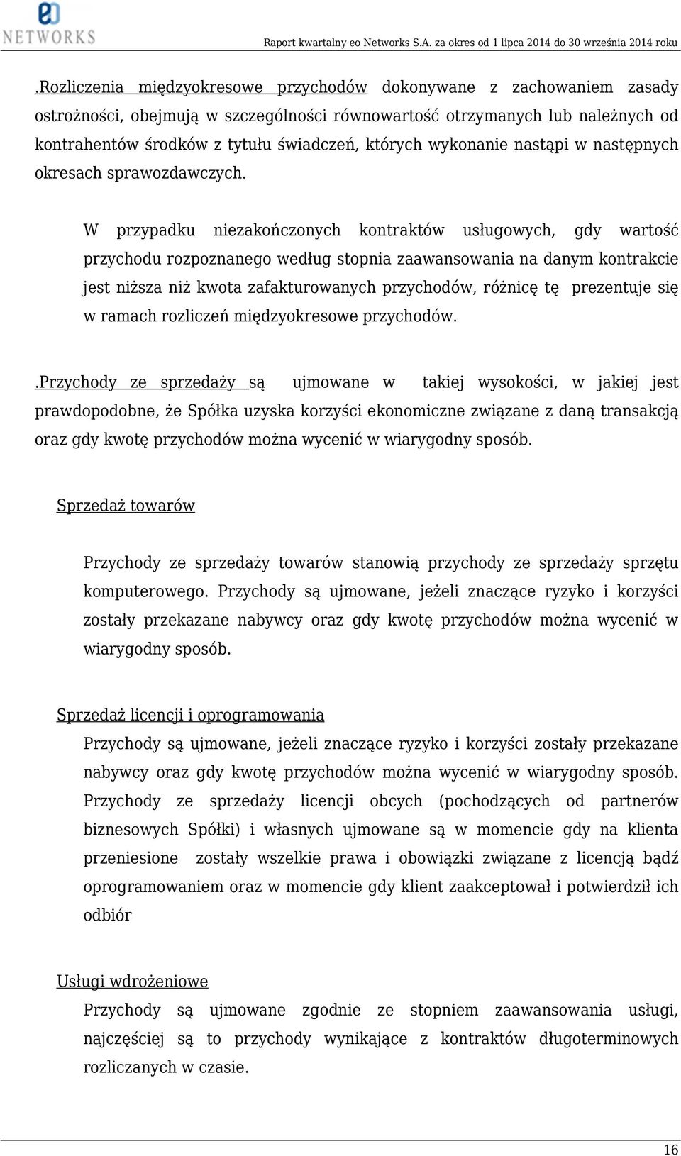 W przypadku niezakończonych kontraktów usługowych, gdy wartość przychodu rozpoznanego według stopnia zaawansowania na danym kontrakcie jest niższa niż kwota zafakturowanych przychodów, różnicę tę