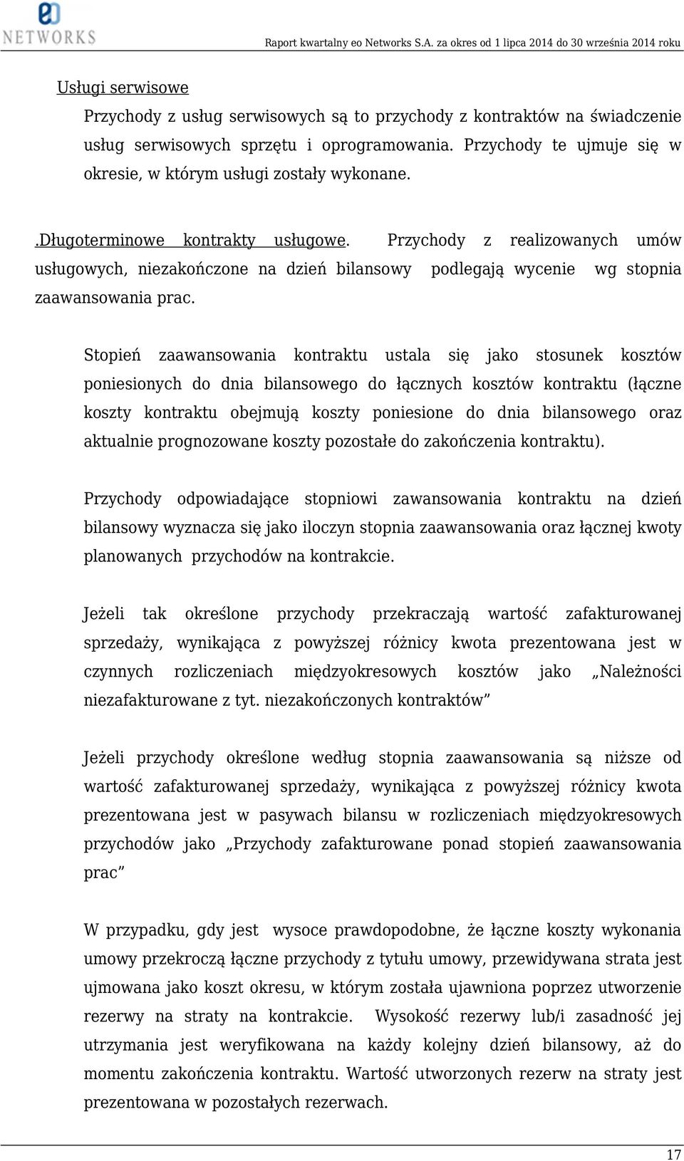 Przychody z realizowanych umów usługowych, niezakończone na dzień bilansowy podlegają wycenie wg stopnia zaawansowania prac.