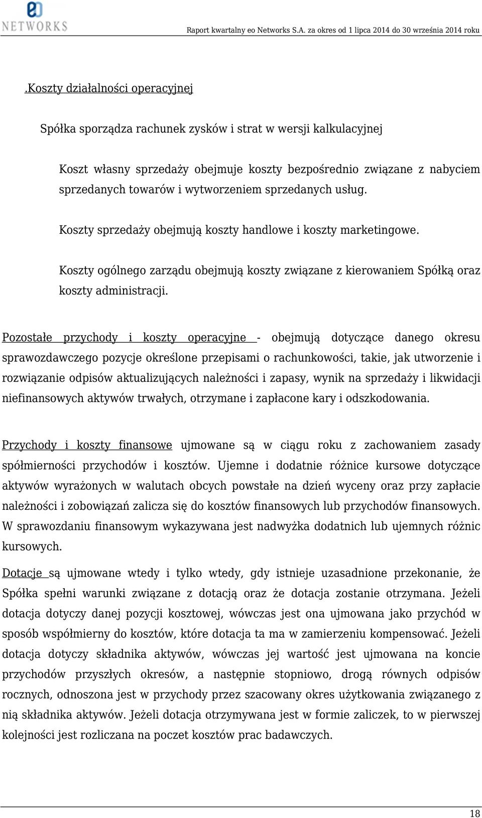 Pozostałe przychody i koszty operacyjne - obejmują dotyczące danego okresu sprawozdawczego pozycje określone przepisami o rachunkowości, takie, jak utworzenie i rozwiązanie odpisów aktualizujących