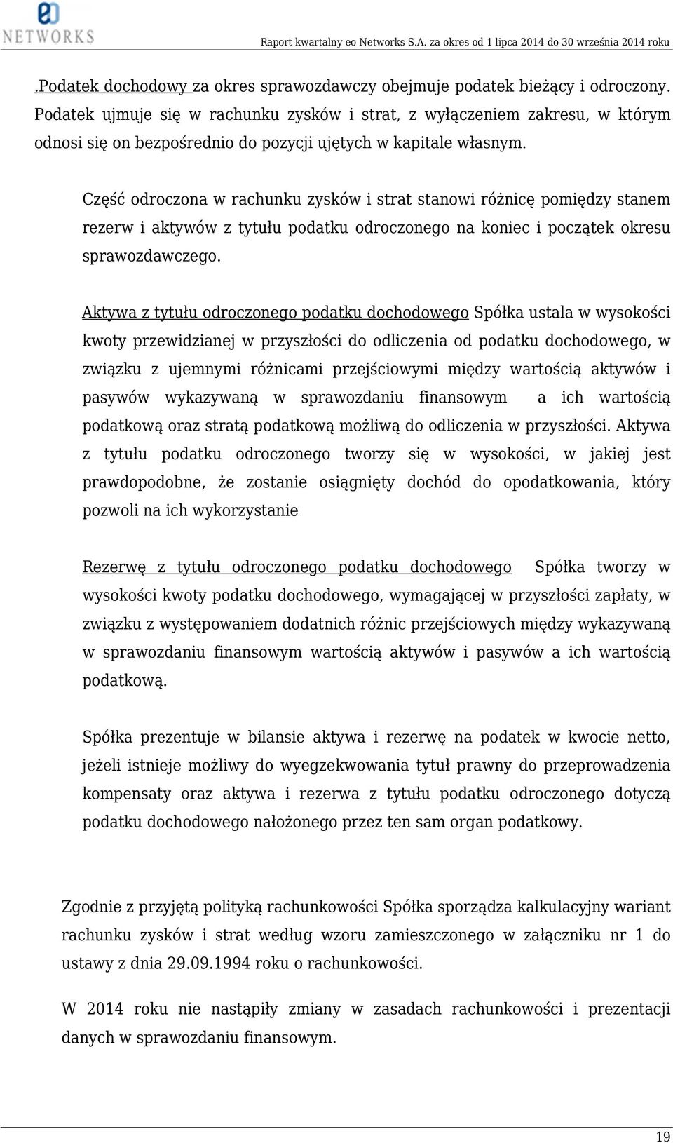 Część odroczona w rachunku zysków i strat stanowi różnicę pomiędzy stanem rezerw i aktywów z tytułu podatku odroczonego na koniec i początek okresu sprawozdawczego.