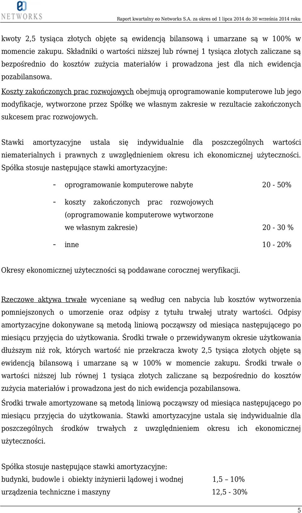 Koszty zakończonych prac rozwojowych obejmują oprogramowanie komputerowe lub jego modyfikacje, wytworzone przez Spółkę we własnym zakresie w rezultacie zakończonych sukcesem prac rozwojowych.