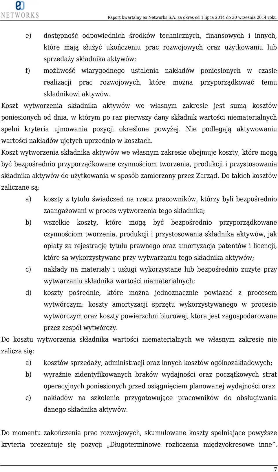 Koszt wytworzenia składnika aktywów we własnym zakresie jest sumą kosztów poniesionych od dnia, w którym po raz pierwszy dany składnik wartości niematerialnych spełni kryteria ujmowania pozycji