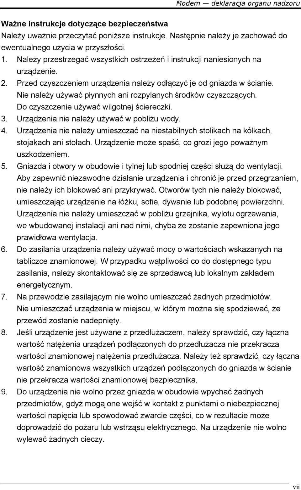 Nie należy używać płynnych ani rozpylanych środków czyszczących. Do czyszczenie używać wilgotnej ściereczki. 3. Urządzenia nie należy używać w pobliżu wody. 4.