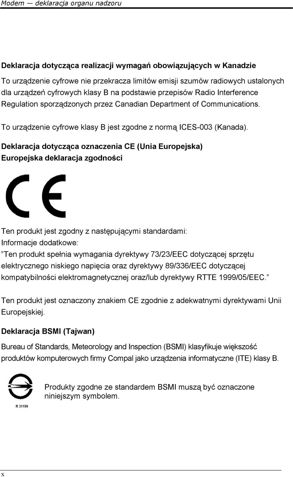 Deklaracja dotycząca oznaczenia CE (Unia Europejska) Europejska deklaracja zgodności Ten produkt jest zgodny z następującymi standardami: Informacje dodatkowe: Ten produkt spełnia wymagania dyrektywy