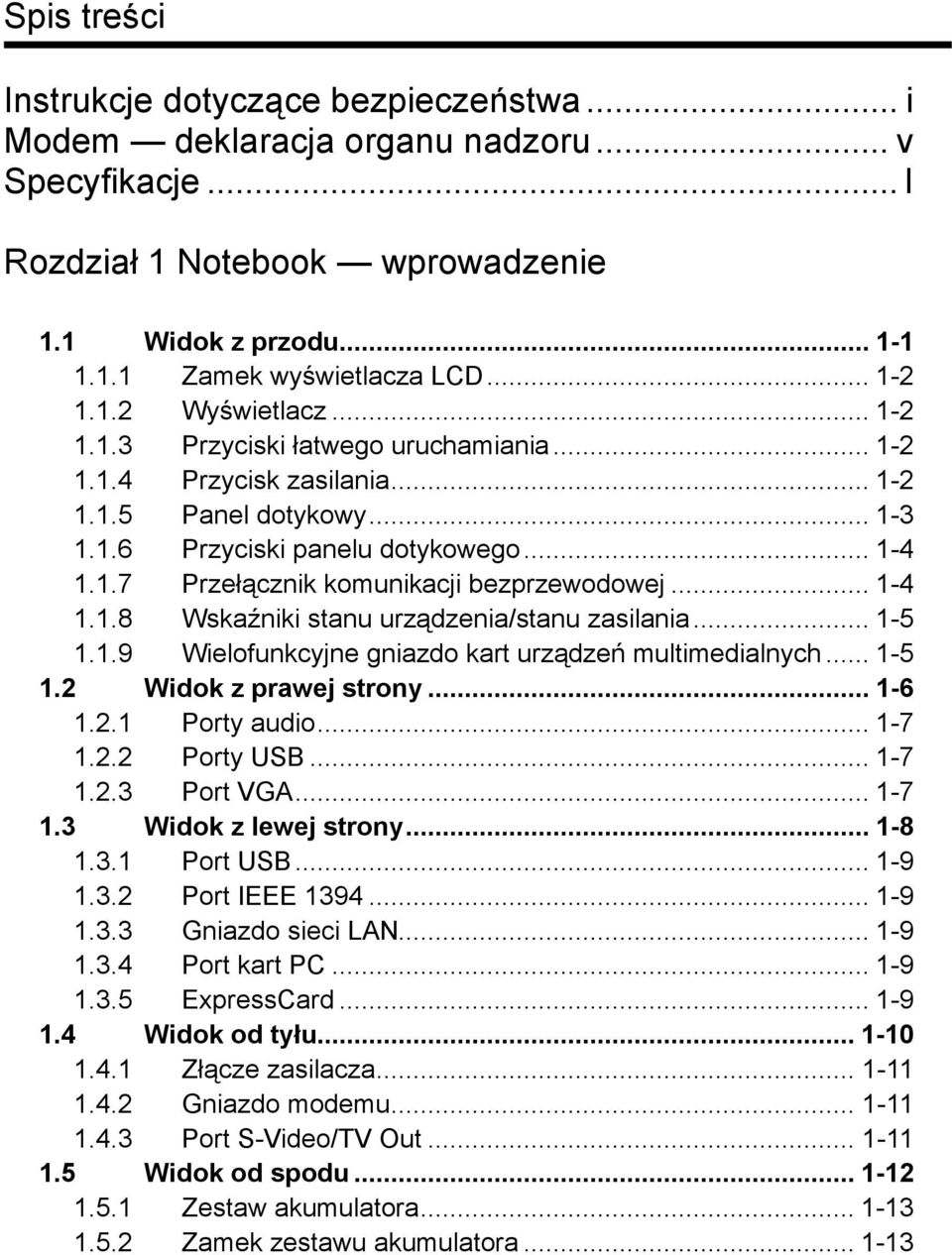 .. 1-4 1.1.8 Wskaźniki stanu urządzenia/stanu zasilania... 1-5 1.1.9 Wielofunkcyjne gniazdo kart urządzeń multimedialnych... 1-5 1.2 Widok z prawej strony... 1-6 1.2.1 Porty audio... 1-7 1.2.2 Porty USB.