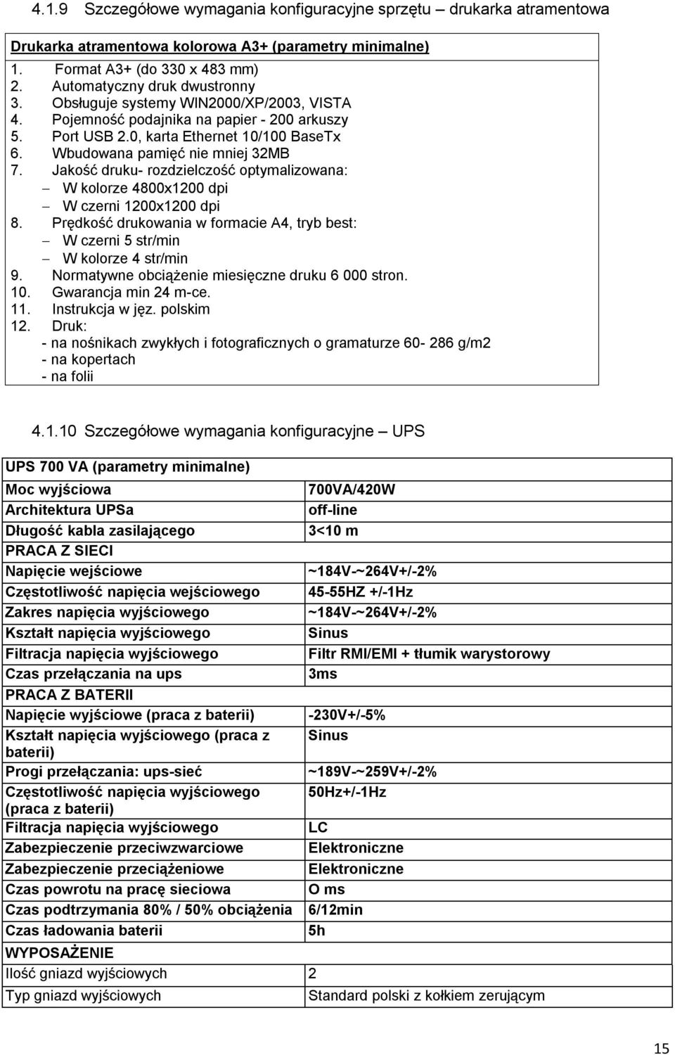 Jakość druku- rozdzielczość optymalizowana: W kolorze 4800x1200 dpi W czerni 1200x1200 dpi 8. Prędkość drukowania w formacie A4, tryb best: W czerni 5 str/min W kolorze 4 str/min 9.