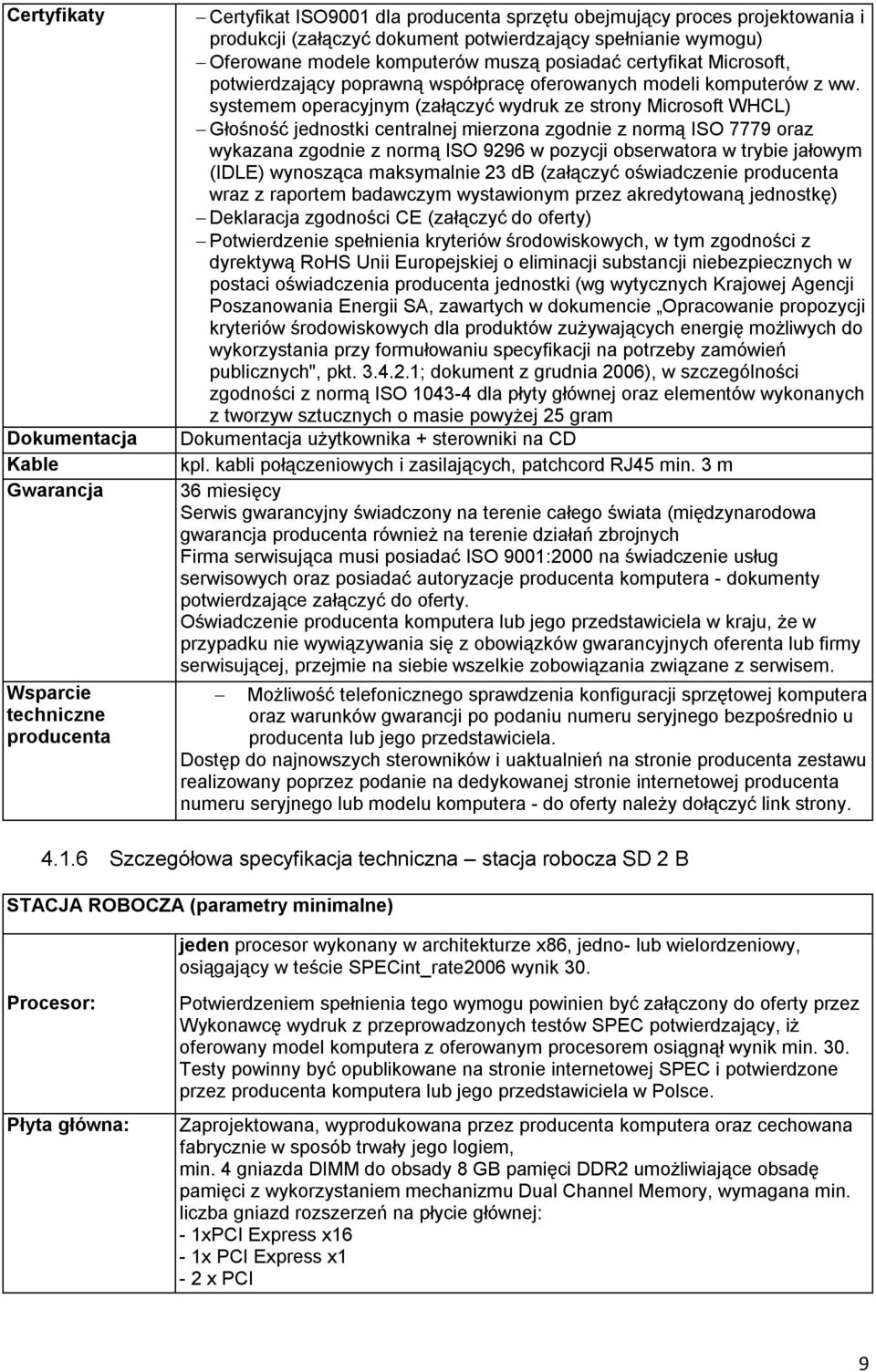 systemem operacyjnym (załączyć wydruk ze strony Microsoft WHCL) Głośność jednostki centralnej mierzona zgodnie z normą ISO 7779 oraz wykazana zgodnie z normą ISO 9296 w pozycji obserwatora w trybie