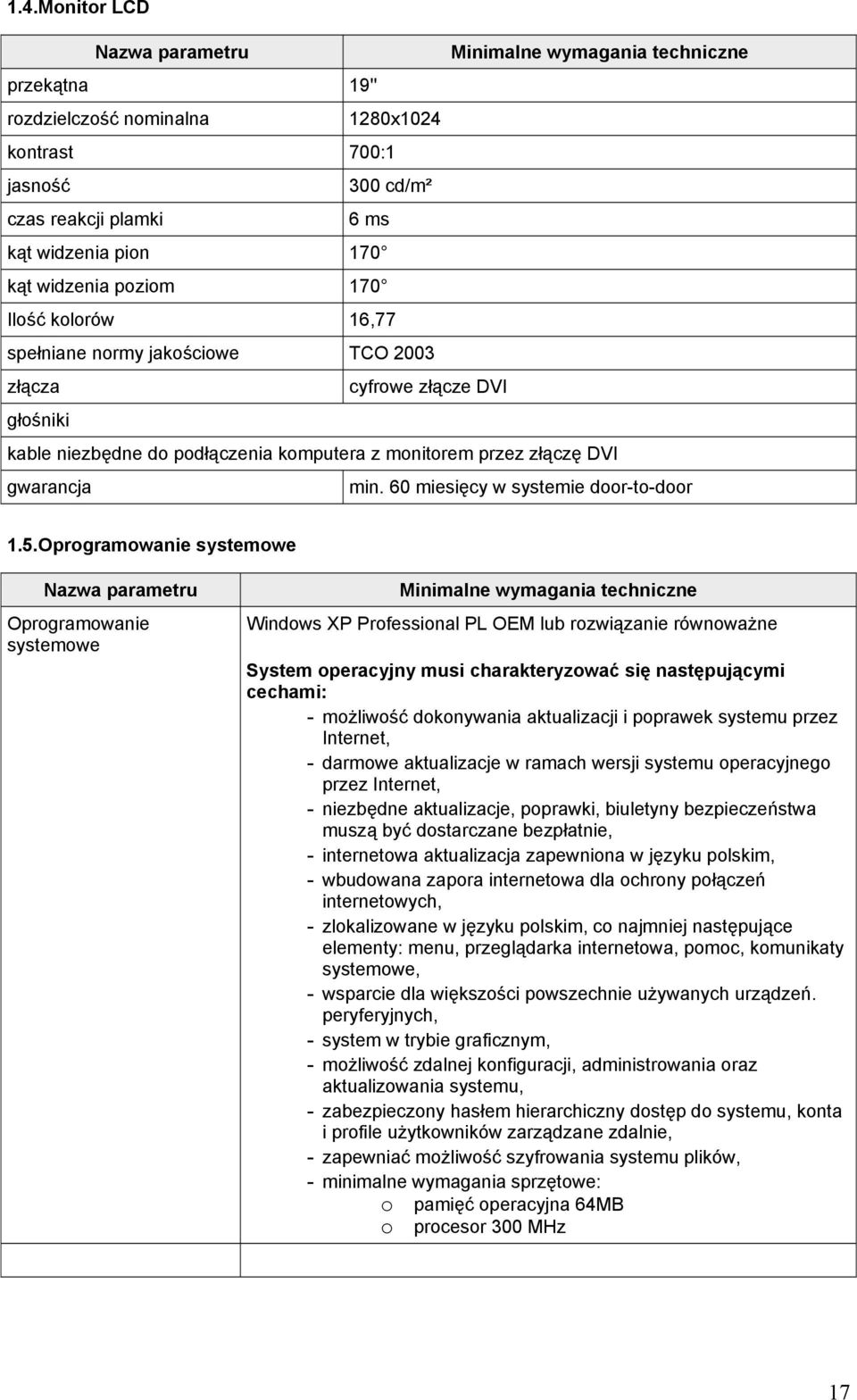 Oprogramowanie systemowe Oprogramowanie systemowe Windows XP Professional PL OEM lub rozwiązanie równoważne System operacyjny musi charakteryzować się następującymi cechami: - możliwość dokonywania