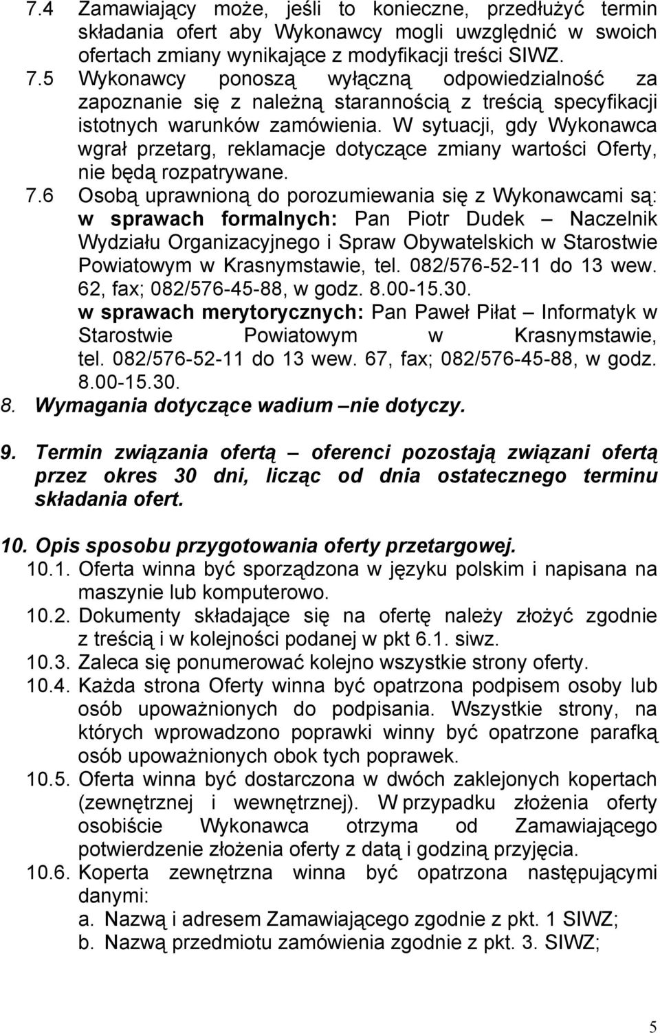 W sytuacji, gdy Wykonawca wgrał przetarg, reklamacje dotyczące zmiany wartości Oferty, nie będą rozpatrywane. 7.