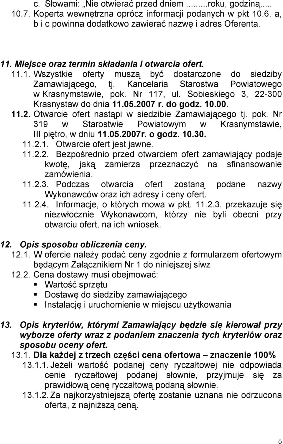 Sobieskiego 3, 22-300 Krasnystaw do dnia 11.05.2007 r. do godz. 10.00. 11.2. Otwarcie ofert nastąpi w siedzibie Zamawiającego tj. pok.