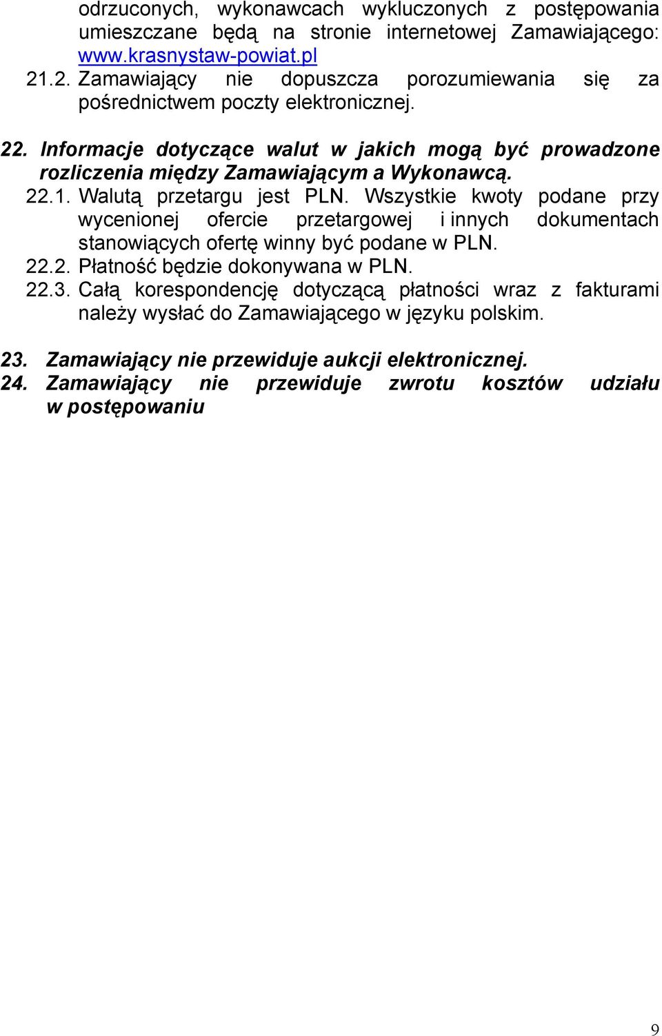 Informacje dotyczące walut w jakich mogą być prowadzone rozliczenia między Zamawiającym a Wykonawcą. 22.1. Walutą przetargu jest PLN.